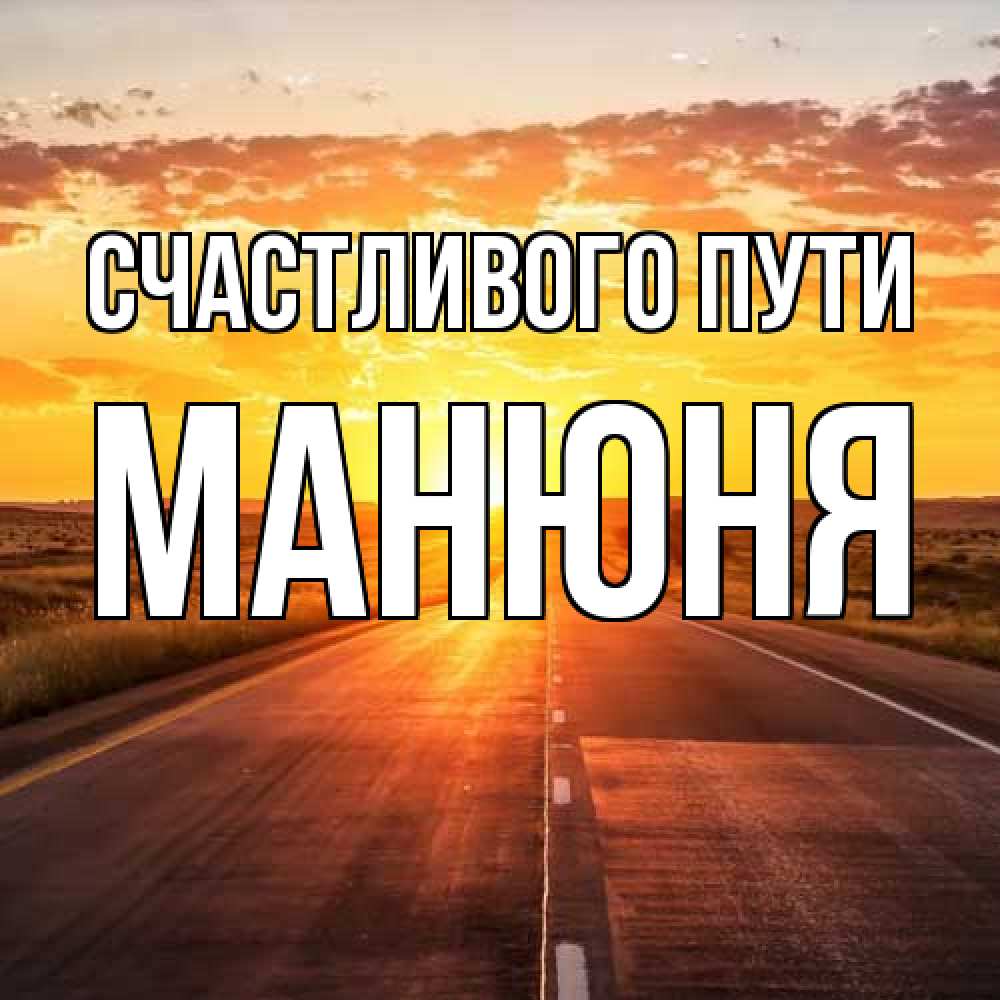 Открытка на каждый день с именем, Манюня Счастливого пути солнечный свет, закат Прикольная открытка с пожеланием онлайн скачать бесплатно 
