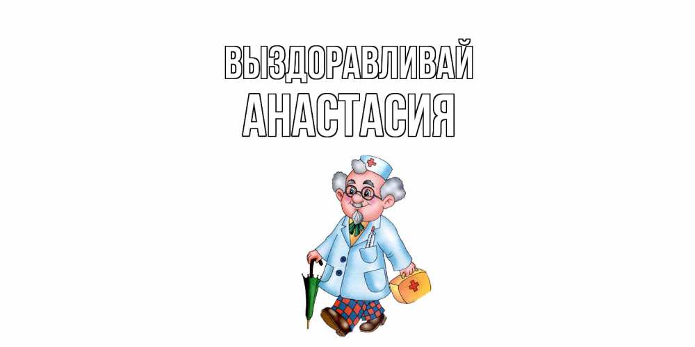 Открытка на каждый день с именем, Анастасия Выздоравливай не болей Прикольная открытка с пожеланием онлайн скачать бесплатно 