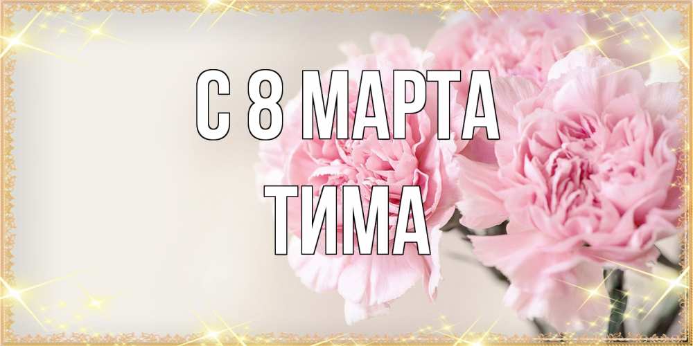 Открытка на каждый день с именем, Тима C 8 МАРТА открытка с розовыми цветами в рамочке с подписью на 8 марта Прикольная открытка с пожеланием онлайн скачать бесплатно 