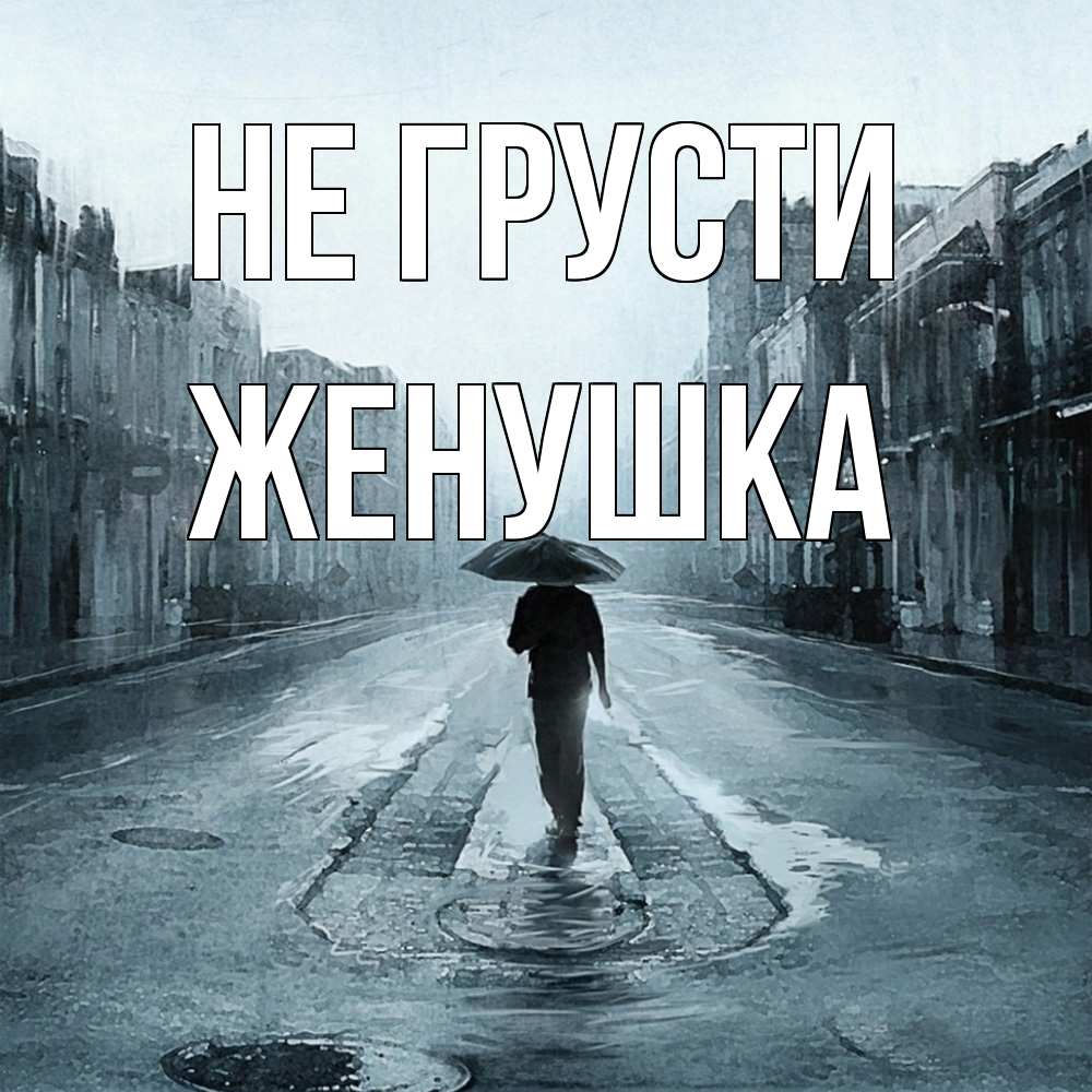 Открытка на каждый день с именем, женушка Не грусти опустевшая улица Прикольная открытка с пожеланием онлайн скачать бесплатно 