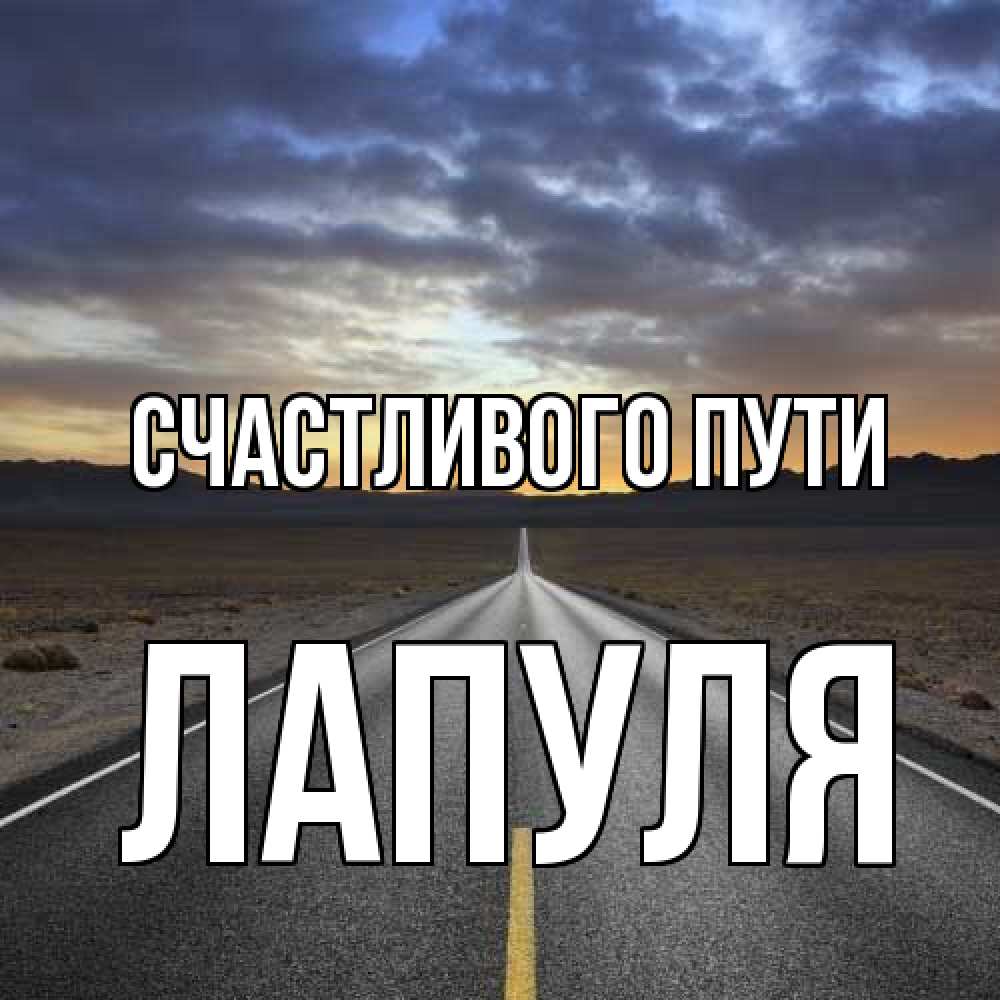 Открытка на каждый день с именем, Лапуля Счастливого пути горы на горизонте Прикольная открытка с пожеланием онлайн скачать бесплатно 