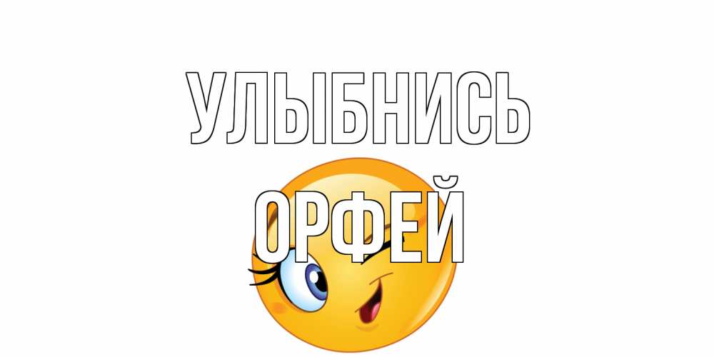 Открытка на каждый день с именем, Орфей Улыбнись улыбка Прикольная открытка с пожеланием онлайн скачать бесплатно 