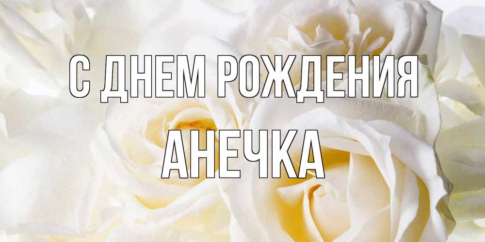 Открытка на каждый день с именем, Анечка С днем рождения открыточки на день рождения любимым Прикольная открытка с пожеланием онлайн скачать бесплатно 