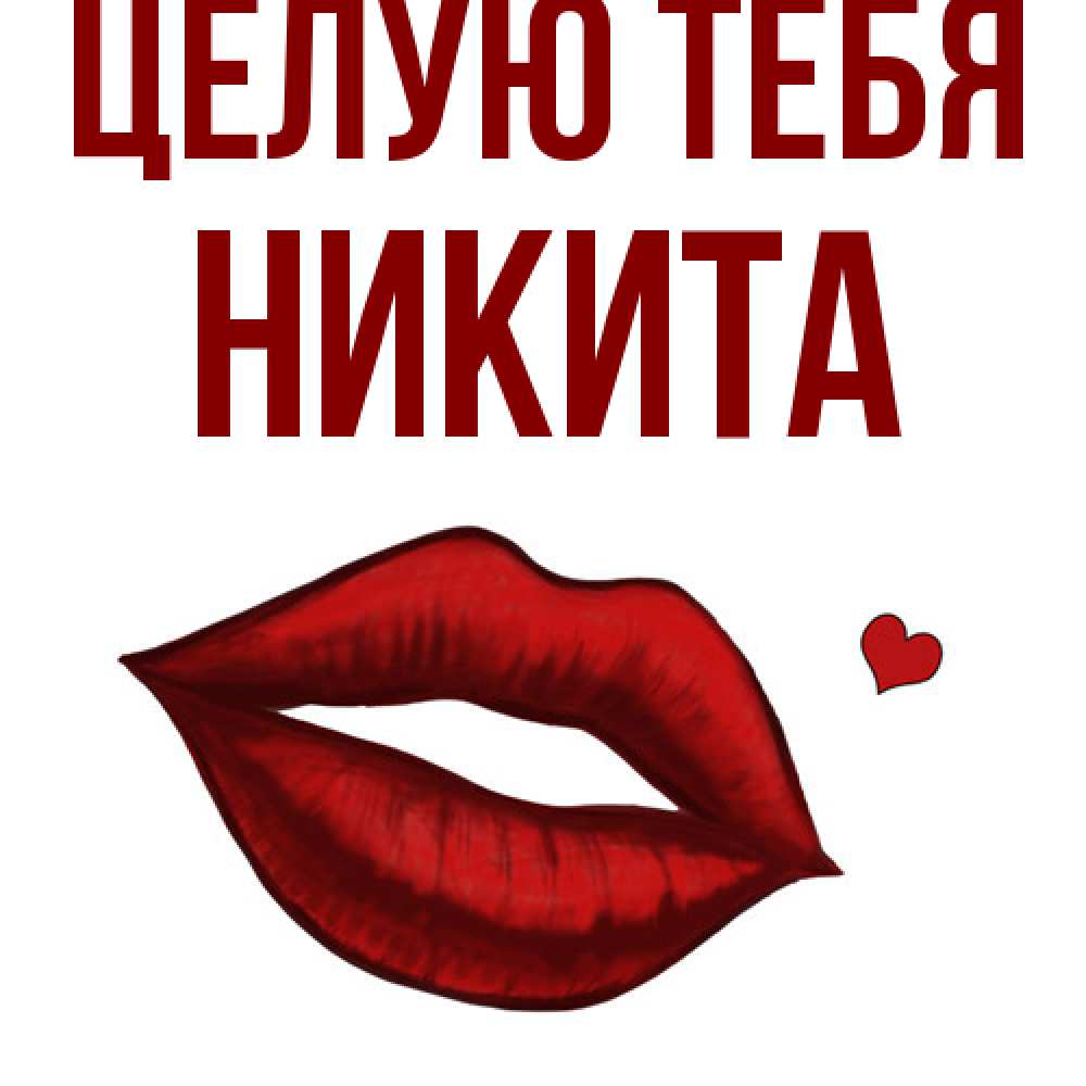 Открытка на каждый день с именем, Никита Целую тебя сердечко и губы целуют Прикольная открытка с пожеланием онлайн скачать бесплатно 