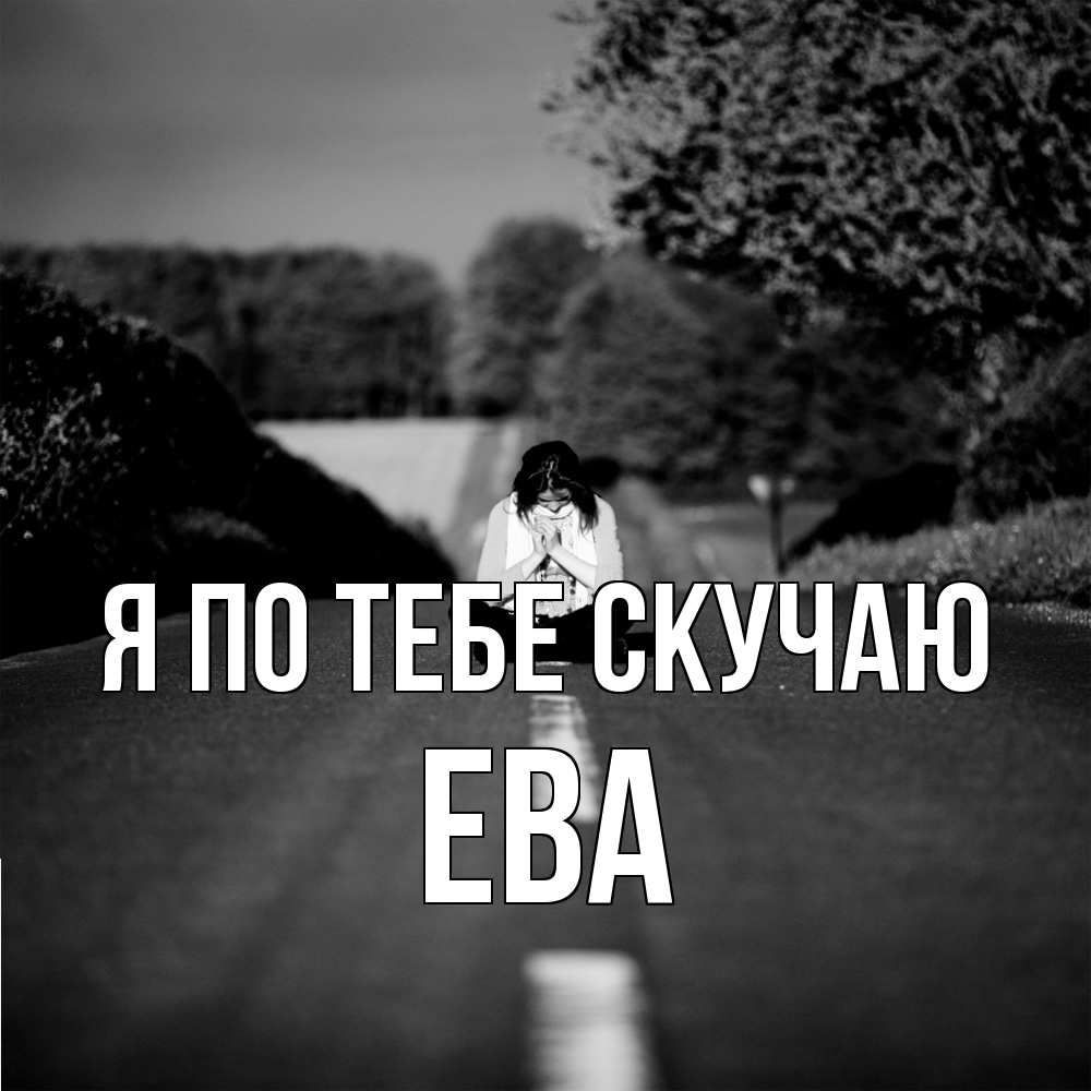 Открытка на каждый день с именем, Ева Я по тебе скучаю фото Прикольная открытка с пожеланием онлайн скачать бесплатно 