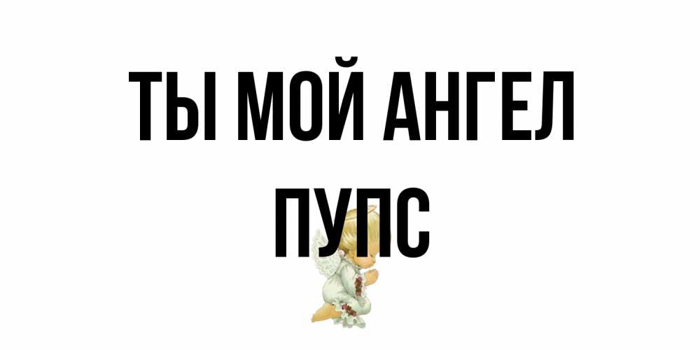Открытка на каждый день с именем, Пупс Ты мой ангел ангел Прикольная открытка с пожеланием онлайн скачать бесплатно 