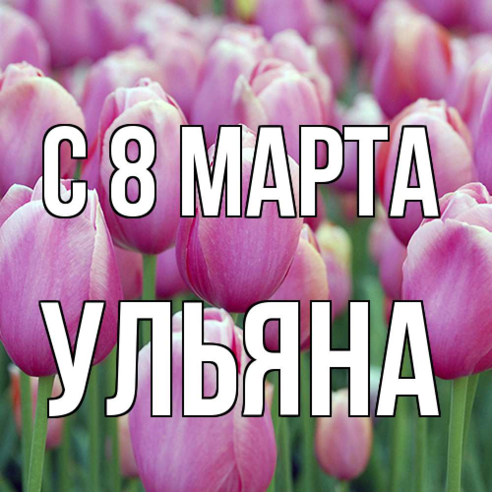 Открытка на каждый день с именем, Ульяна C 8 МАРТА на международный женский день 3 Прикольная открытка с пожеланием онлайн скачать бесплатно 