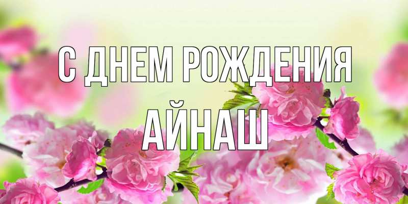 Открытка с именем, Айнаш, С днем рождения