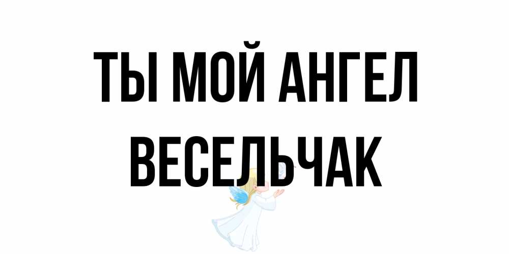 Открытка на каждый день с именем, Весельчак Ты мой ангел ангел, голубь Прикольная открытка с пожеланием онлайн скачать бесплатно 