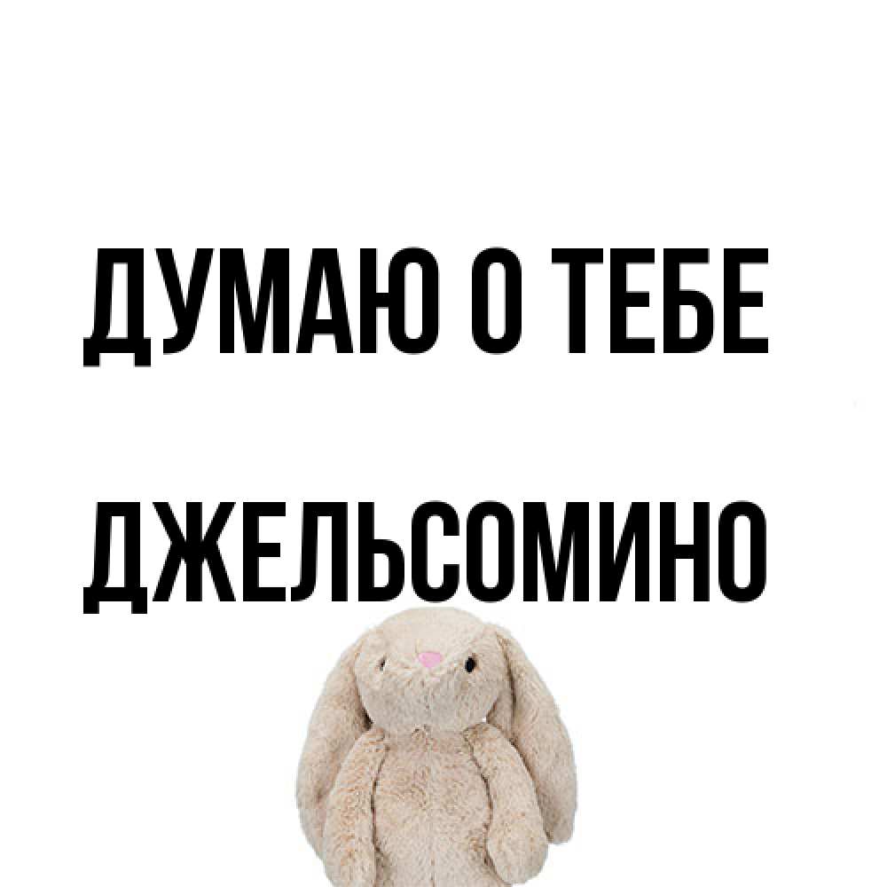 Открытка на каждый день с именем, Джельсомино Думаю о тебе открытки с текстами и подписями Прикольная открытка с пожеланием онлайн скачать бесплатно 