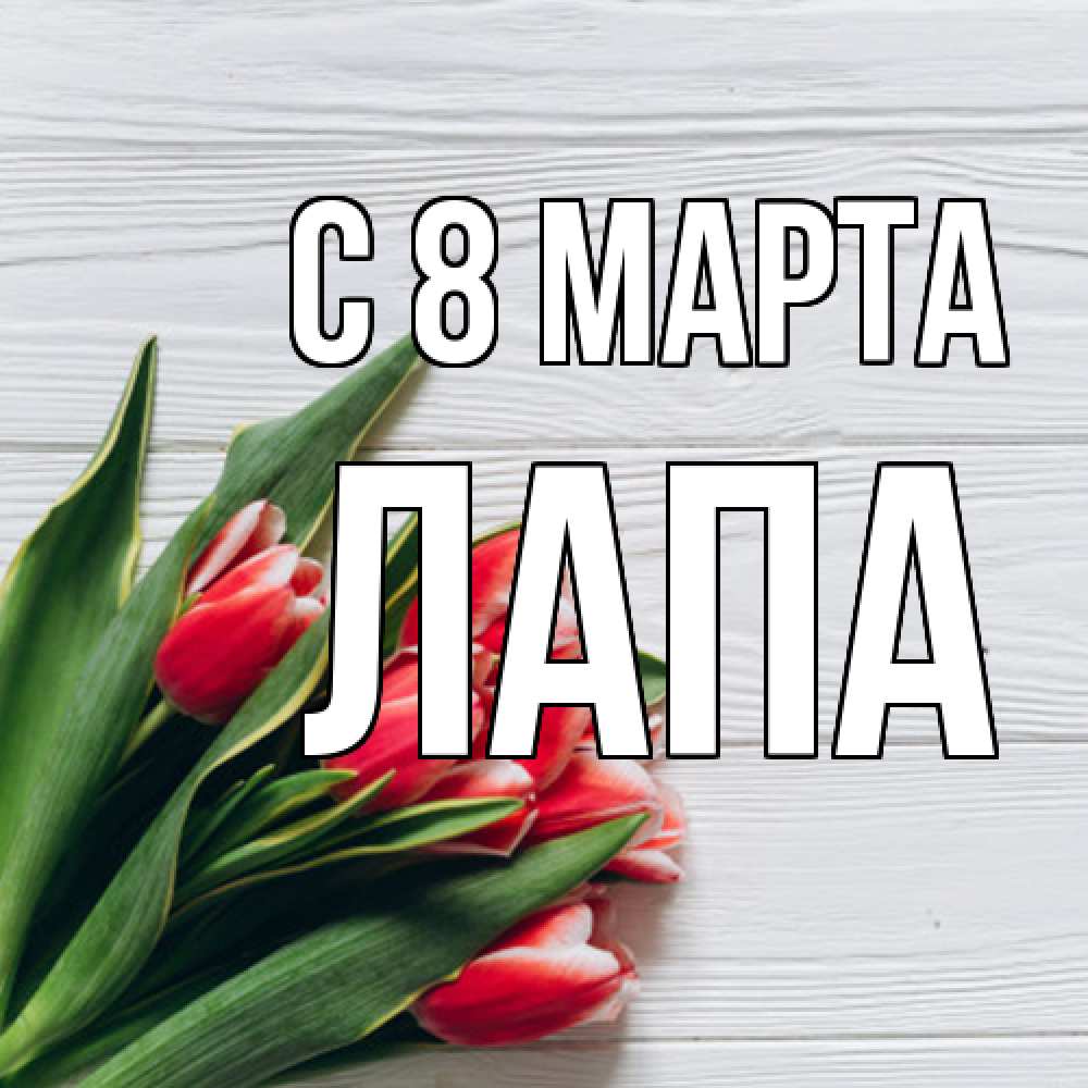 Открытка на каждый день с именем, Лапа C 8 МАРТА весна 2 Прикольная открытка с пожеланием онлайн скачать бесплатно 