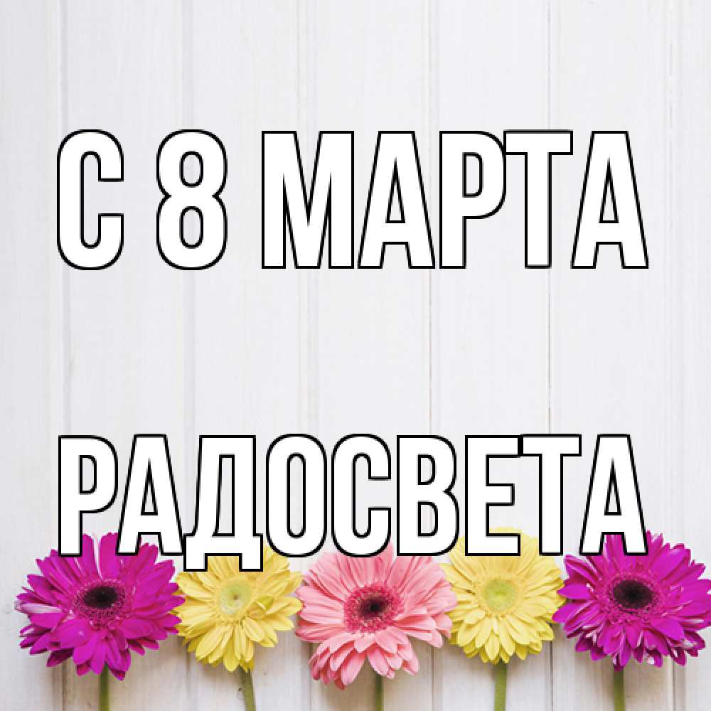 Открытка на каждый день с именем, Радосвета C 8 МАРТА женщинам 1 Прикольная открытка с пожеланием онлайн скачать бесплатно 