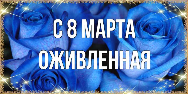 Открытка с именем, Оживленная, C 8 МАРТА