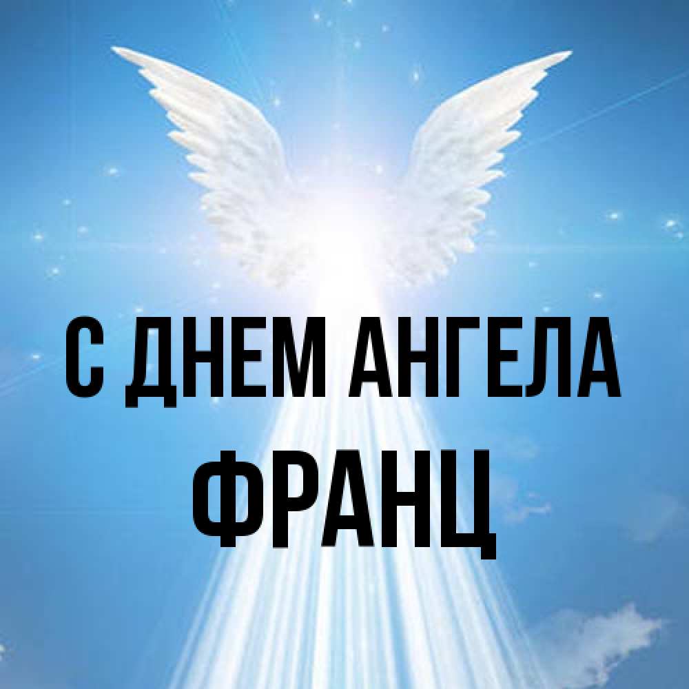 Открытка на каждый день с именем, Франц С днем ангела поток света Прикольная открытка с пожеланием онлайн скачать бесплатно 