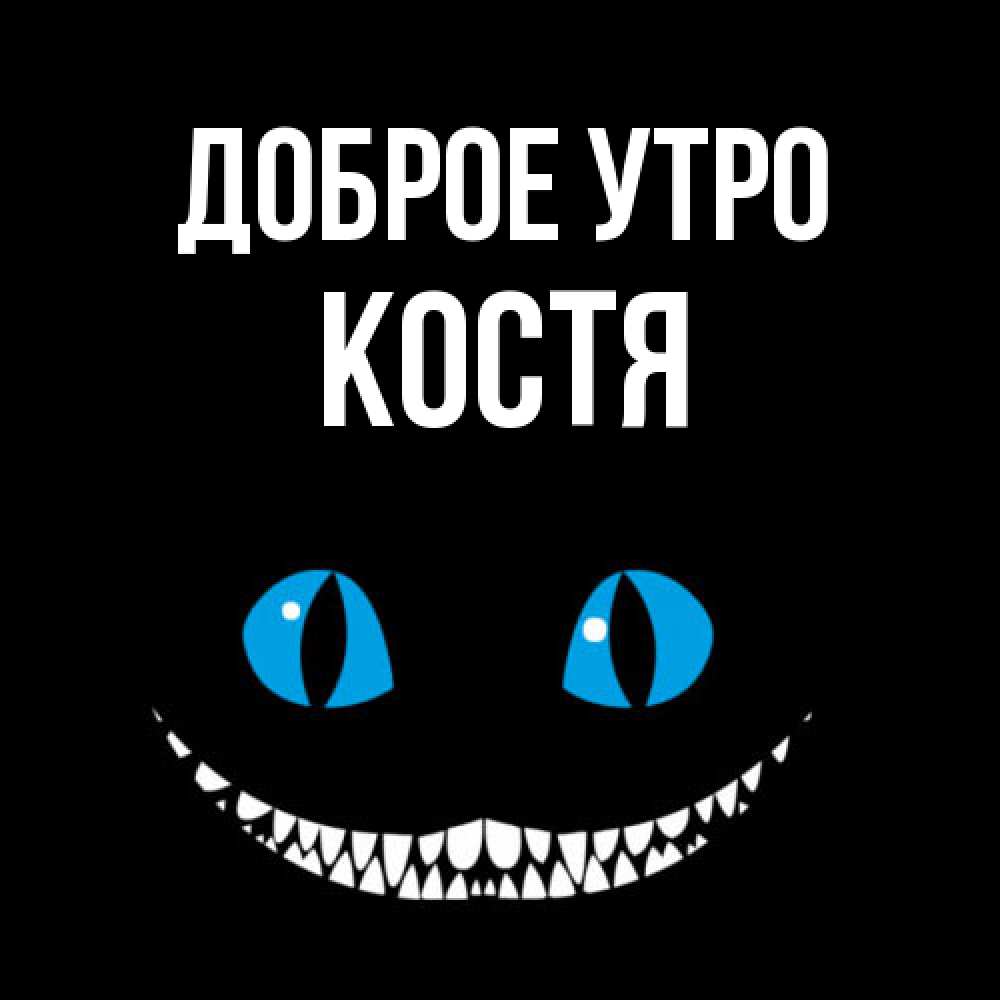 Открытка на каждый день с именем, Костя Доброе утро голубые глаза и зубки Прикольная открытка с пожеланием онлайн скачать бесплатно 