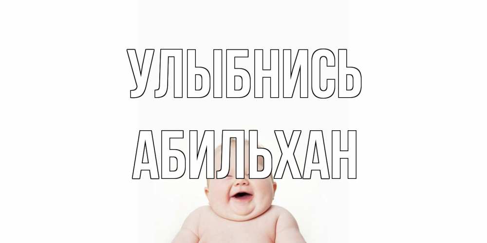 Открытка на каждый день с именем, Абильхан Улыбнись ребенок Прикольная открытка с пожеланием онлайн скачать бесплатно 