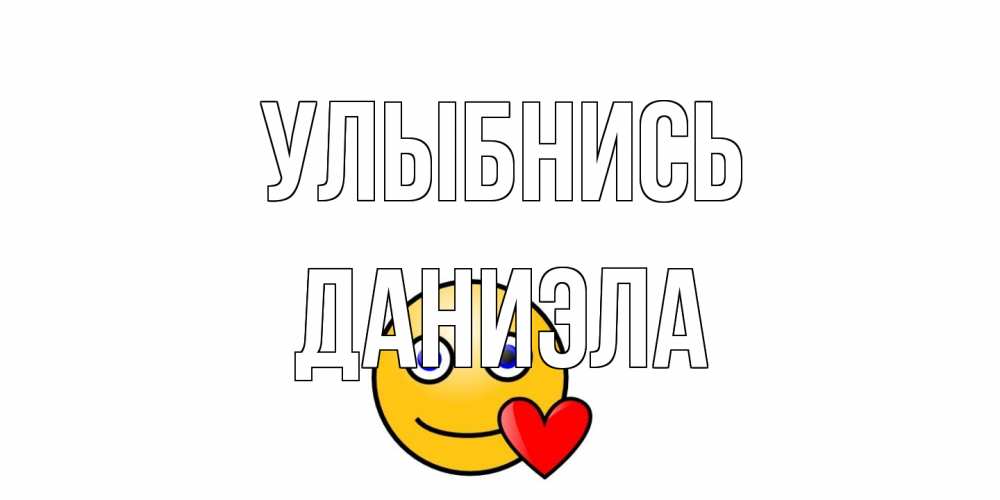 Открытка на каждый день с именем, Даниэла Улыбнись смайл,сердце Прикольная открытка с пожеланием онлайн скачать бесплатно 