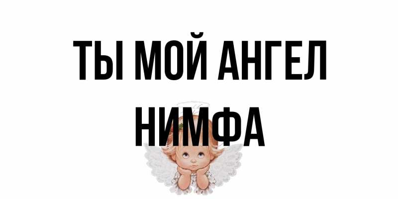 Открытка с именем, Нимфа, Ты мой ангел