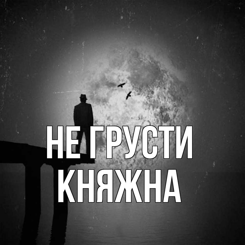 Открытка на каждый день с именем, Княжна Не грусти мужчина на мосту Прикольная открытка с пожеланием онлайн скачать бесплатно 
