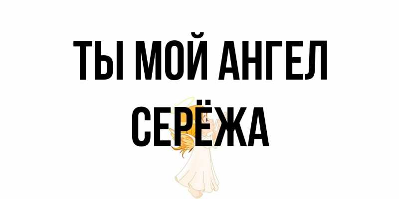 Открытка с именем, Серёжа, Ты мой ангел