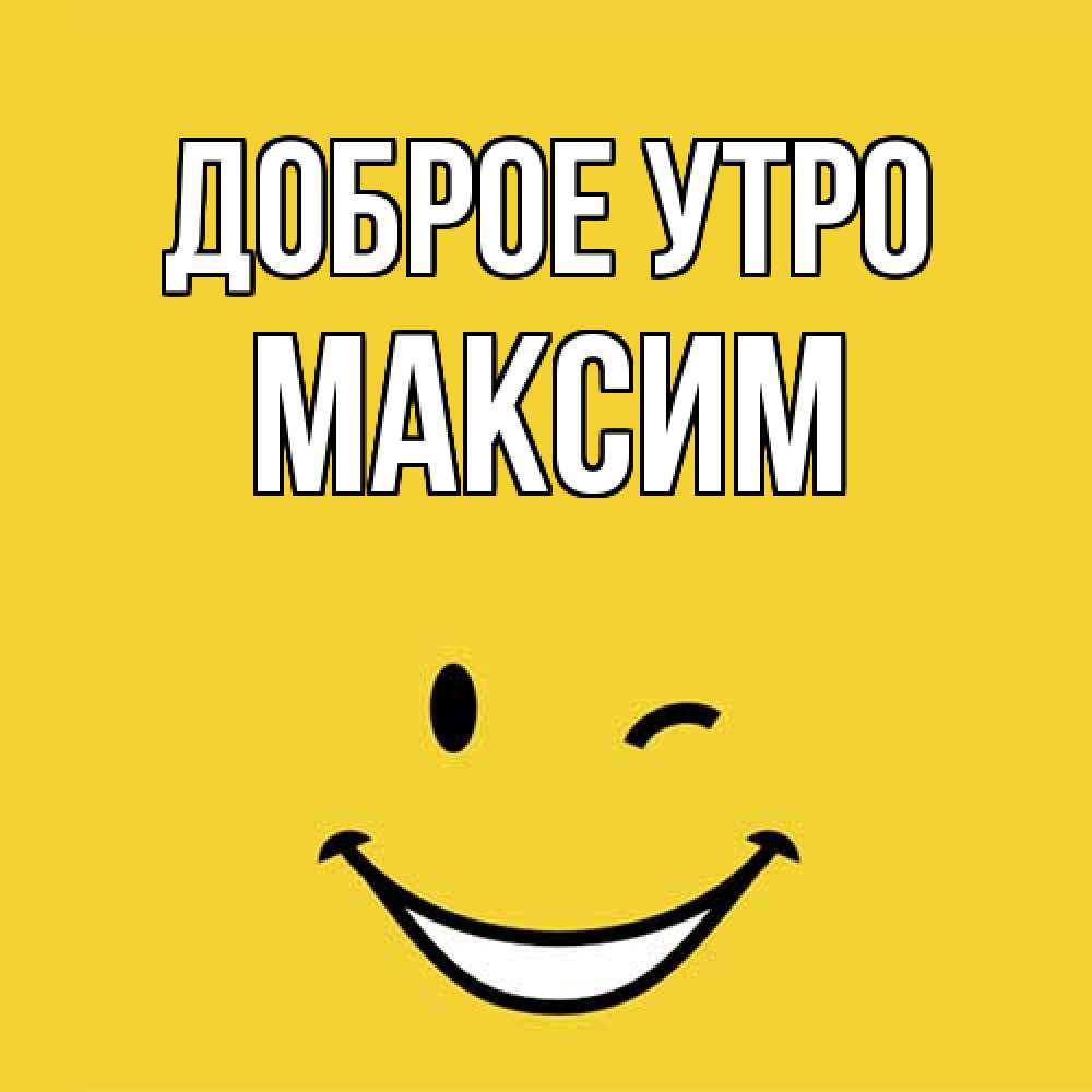 Открытка на каждый день с именем, Максим Доброе утро оранжевый фон Прикольная открытка с пожеланием онлайн скачать бесплатно 