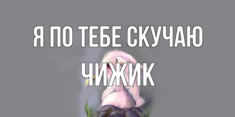 Открытка на каждый день с именем, Чижик Я по тебе скучаю заяц Прикольная открытка с пожеланием онлайн скачать бесплатно 