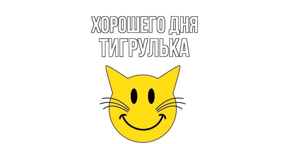 Открытка на каждый день с именем, тигрулька Хорошего дня открытка с котом Прикольная открытка с пожеланием онлайн скачать бесплатно 