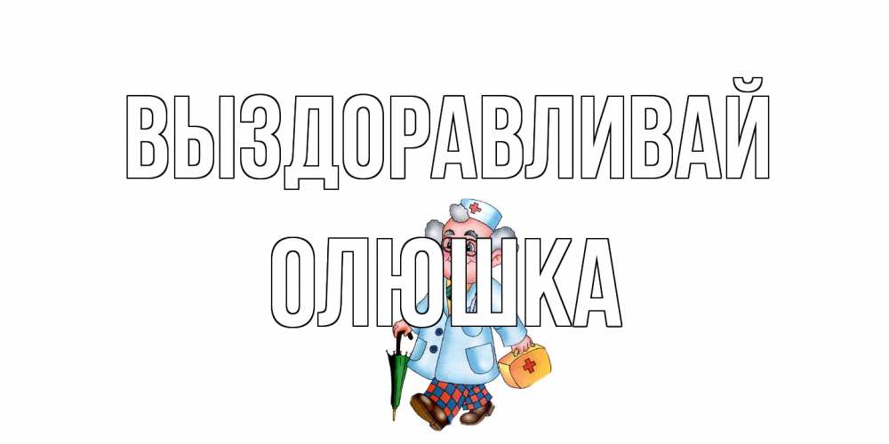 Открытка на каждый день с именем, Олюшка Выздоравливай не болей Прикольная открытка с пожеланием онлайн скачать бесплатно 
