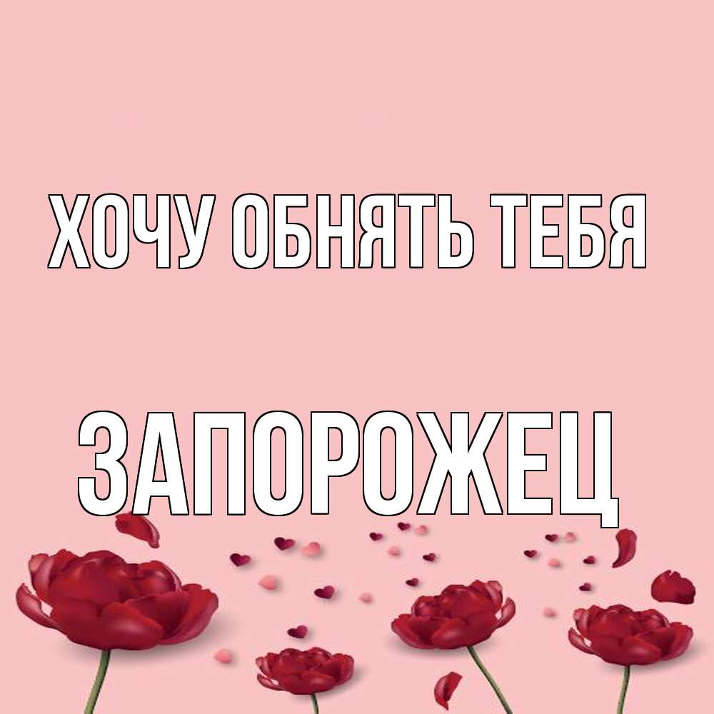 Открытка на каждый день с именем, Запорожец Хочу обнять тебя бесплатно Прикольная открытка с пожеланием онлайн скачать бесплатно 