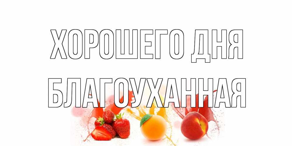Открытка на каждый день с именем, благоуханная Хорошего дня открытки Прикольная открытка с пожеланием онлайн скачать бесплатно 