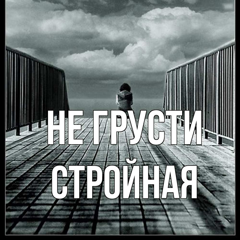 Открытка на каждый день с именем, Стpойная Не грусти облака пирс забор 1 Прикольная открытка с пожеланием онлайн скачать бесплатно 