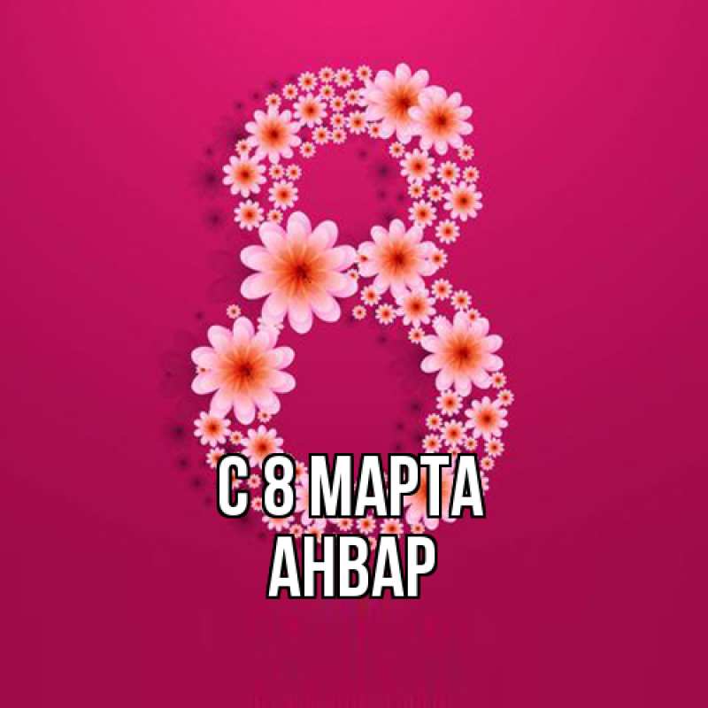 Открытка с именем, Анвар, C 8 МАРТА