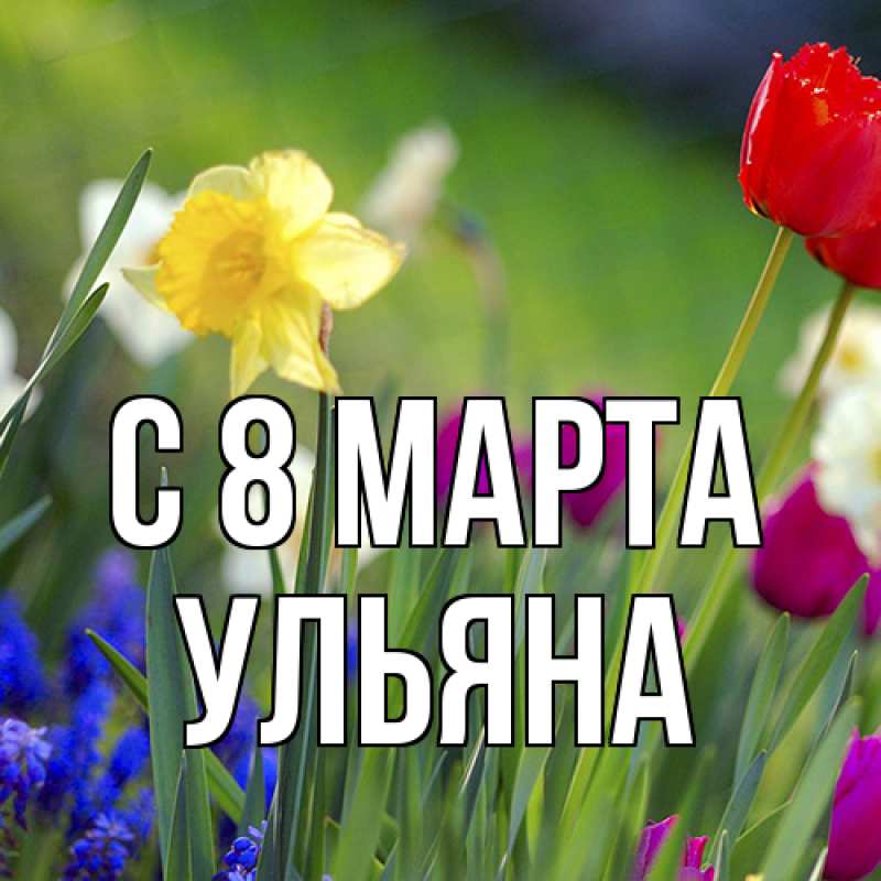 Открытка с именем, Ульяна, C 8 МАРТА