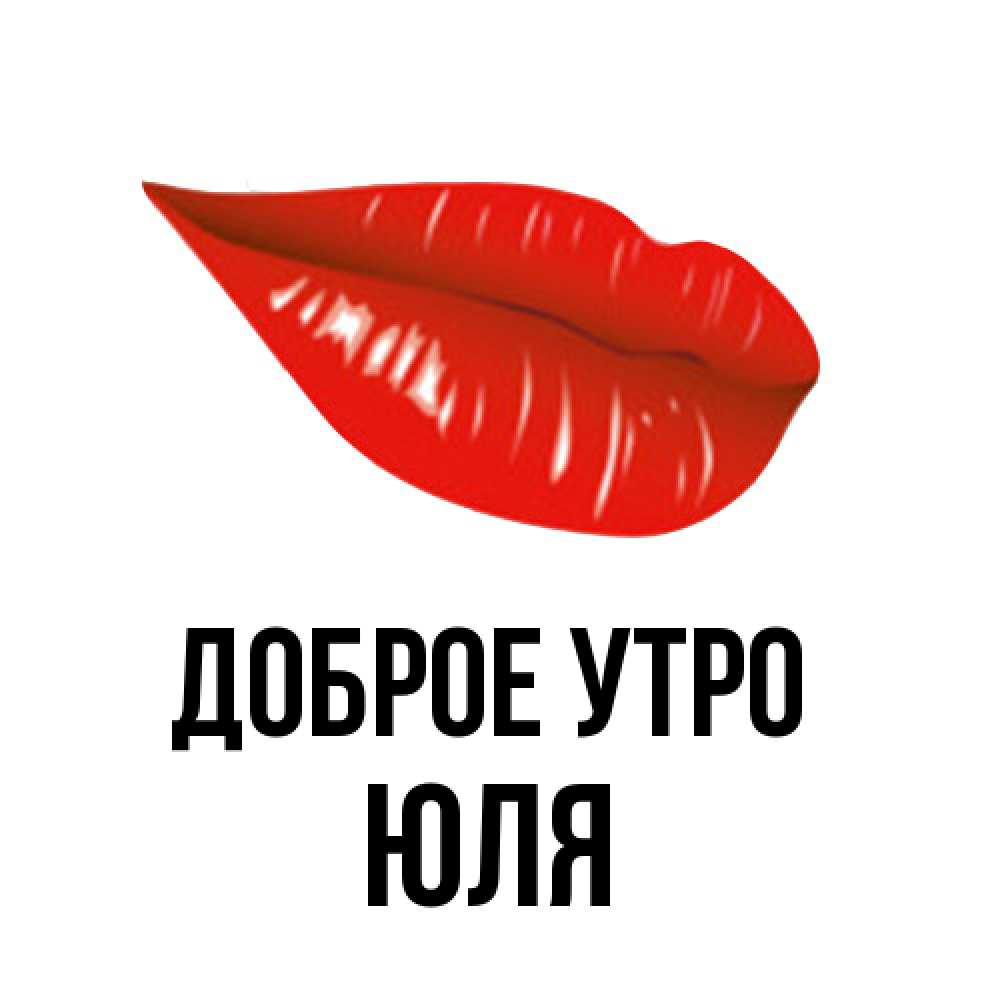 Открытка на каждый день с именем, Юля Доброе утро утрешний поцелуй Прикольная открытка с пожеланием онлайн скачать бесплатно 