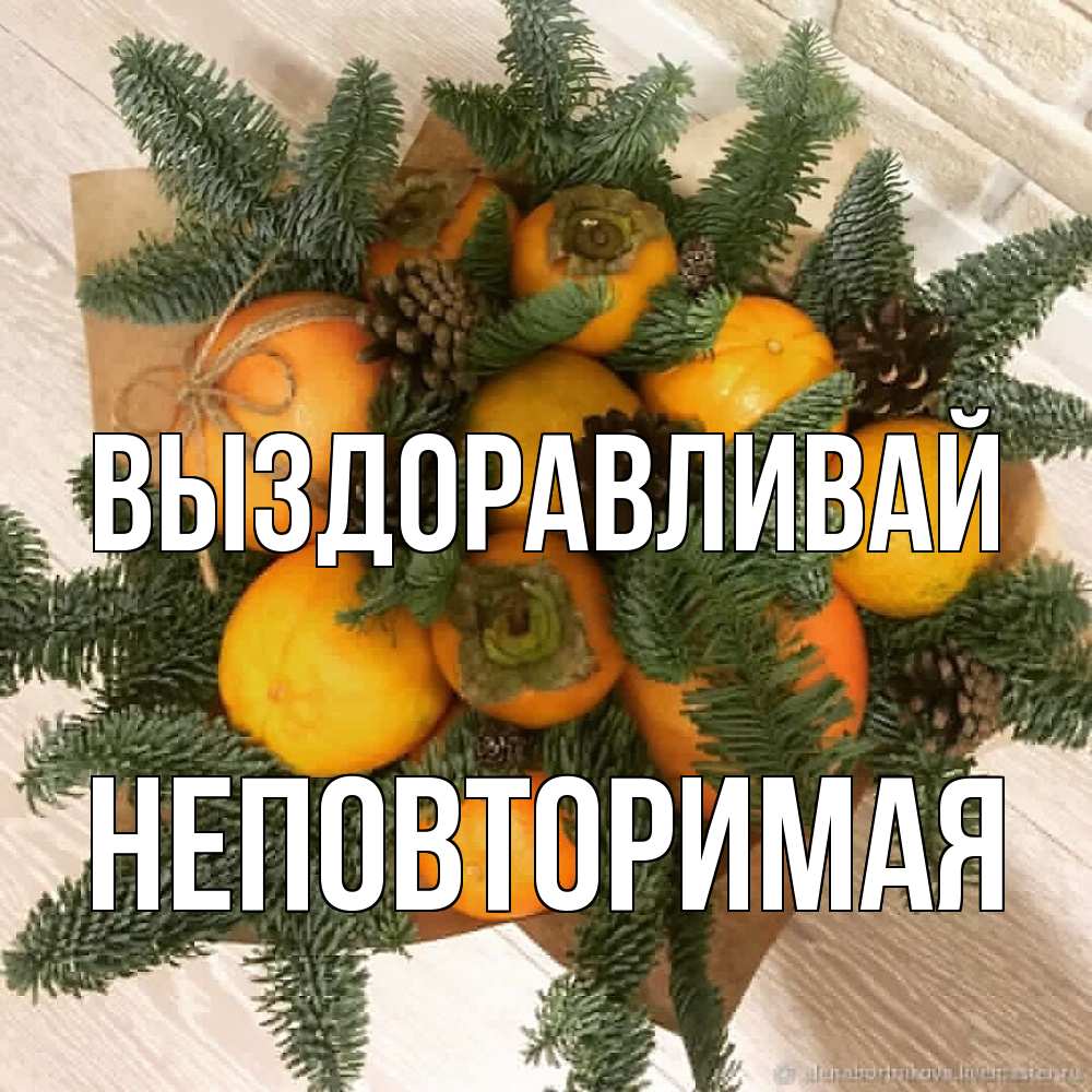 Открытка на каждый день с именем, Неповторимая Выздоравливай апельсины и хурьма Прикольная открытка с пожеланием онлайн скачать бесплатно 