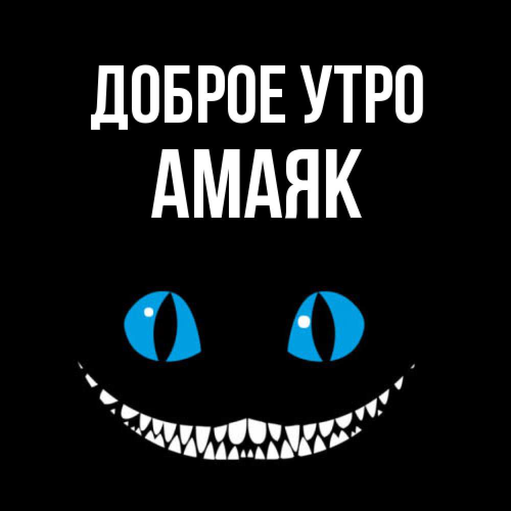 Открытка на каждый день с именем, Амаяк Доброе утро голубые глаза и зубки Прикольная открытка с пожеланием онлайн скачать бесплатно 