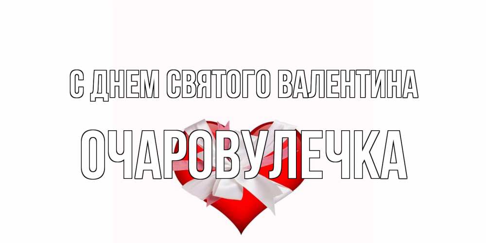 Открытка на каждый день с именем, Очаровулечка С днем Святого Валентина сердечко на 14 февраля  для моей девушки подписать именем Прикольная открытка с пожеланием онлайн скачать бесплатно 
