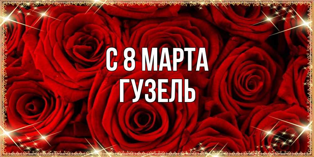 Открытка на каждый день с именем, Гузель C 8 МАРТА открытка для любимой Прикольная открытка с пожеланием онлайн скачать бесплатно 