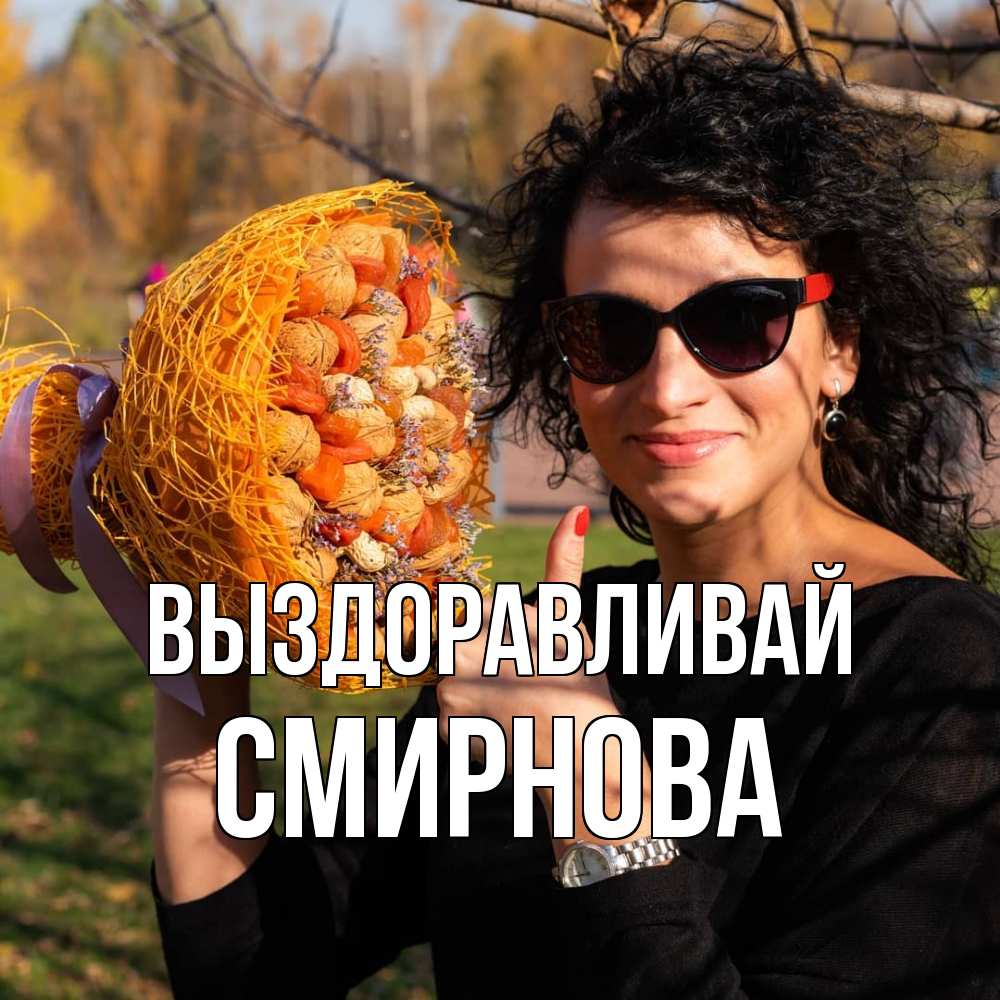 Открытка на каждый день с именем, Смирнова Выздоравливай что то там у нее в букете Прикольная открытка с пожеланием онлайн скачать бесплатно 