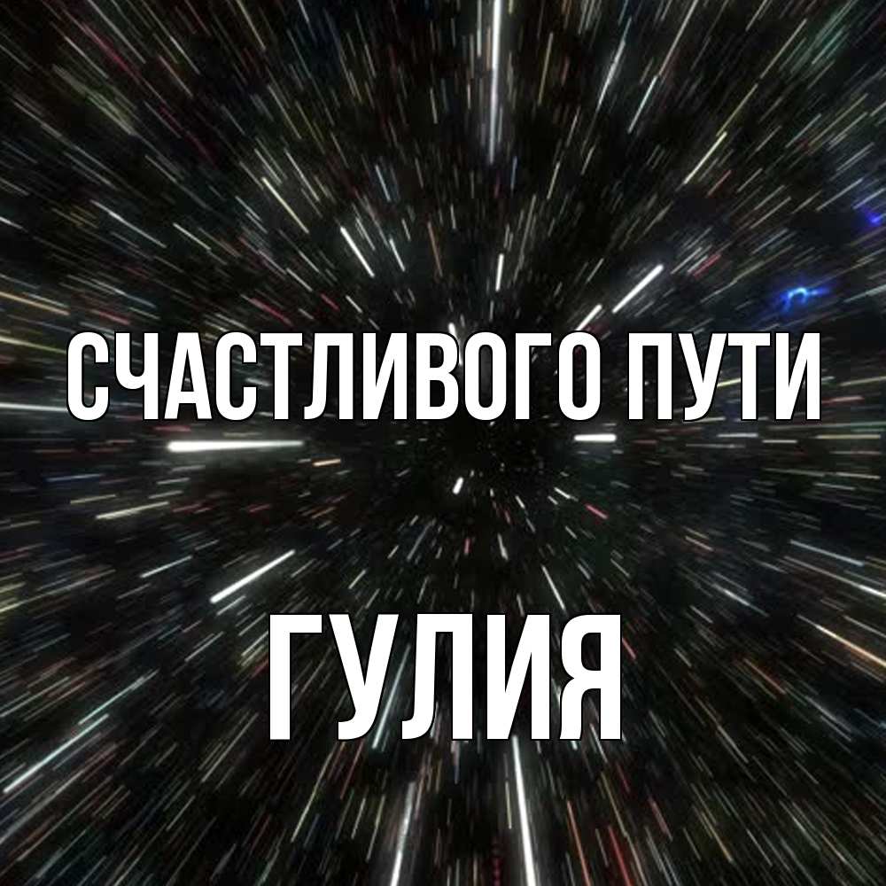 Открытка на каждый день с именем, Гулия Счастливого пути туннель Прикольная открытка с пожеланием онлайн скачать бесплатно 