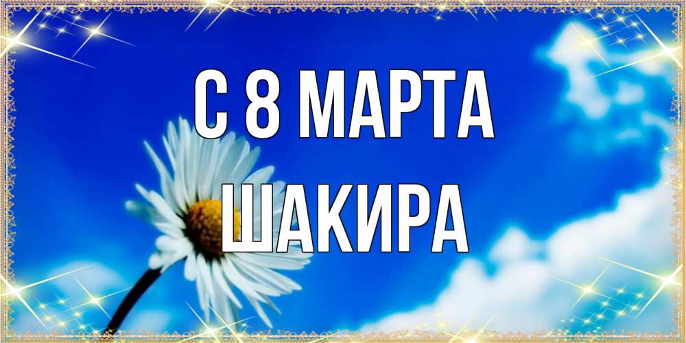 Открытка на каждый день с именем, Шакира C 8 МАРТА красивая открытка в синих тонах Прикольная открытка с пожеланием онлайн скачать бесплатно 