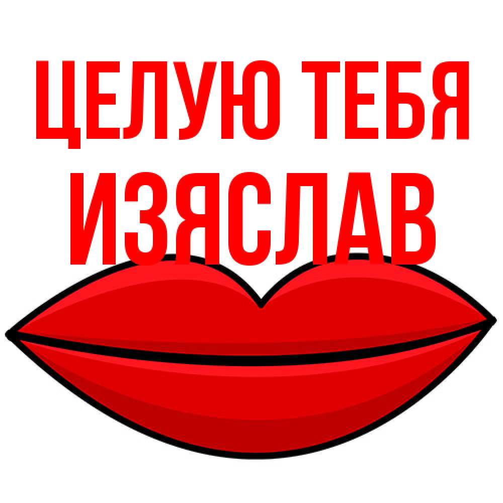 Открытка на каждый день с именем, Изяслав Целую тебя губы векторные Прикольная открытка с пожеланием онлайн скачать бесплатно 