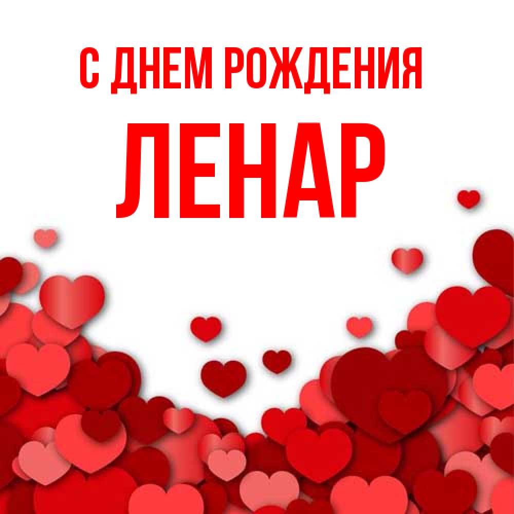 Открытка на каждый день с именем, Ленар С днем рождения много красных сердечек о любви Прикольная открытка с пожеланием онлайн скачать бесплатно 