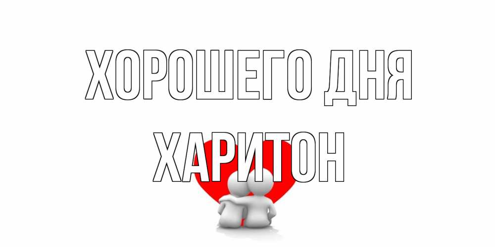Открытка на каждый день с именем, Харитон Хорошего дня Сердце Прикольная открытка с пожеланием онлайн скачать бесплатно 