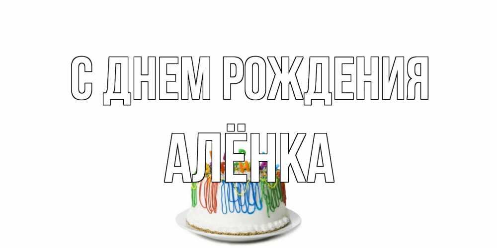 Открытка на каждый день с именем, Алёнка С днем рождения Тортик Прикольная открытка с пожеланием онлайн скачать бесплатно 