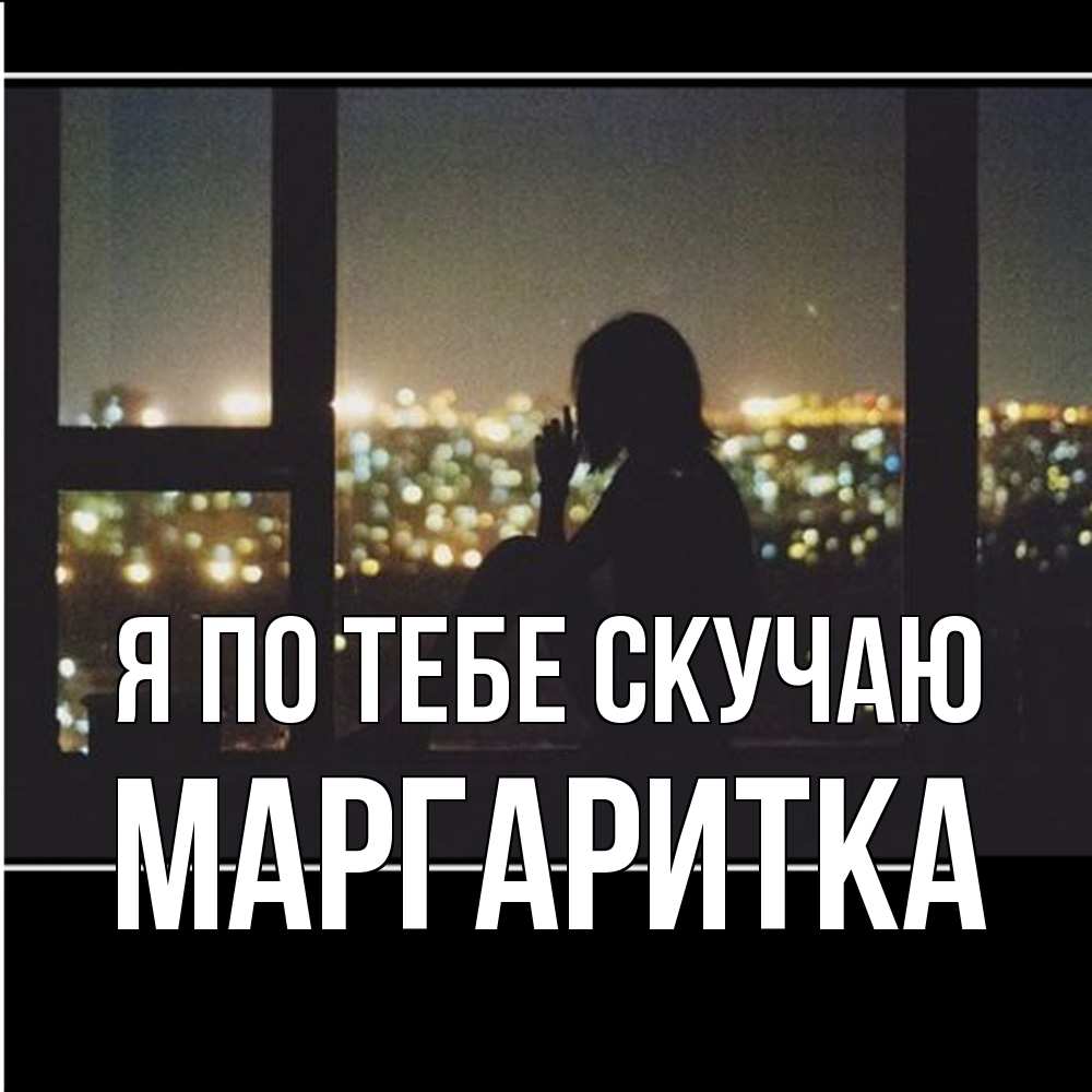 Открытка на каждый день с именем, Маргаритка Я по тебе скучаю у окна Прикольная открытка с пожеланием онлайн скачать бесплатно 