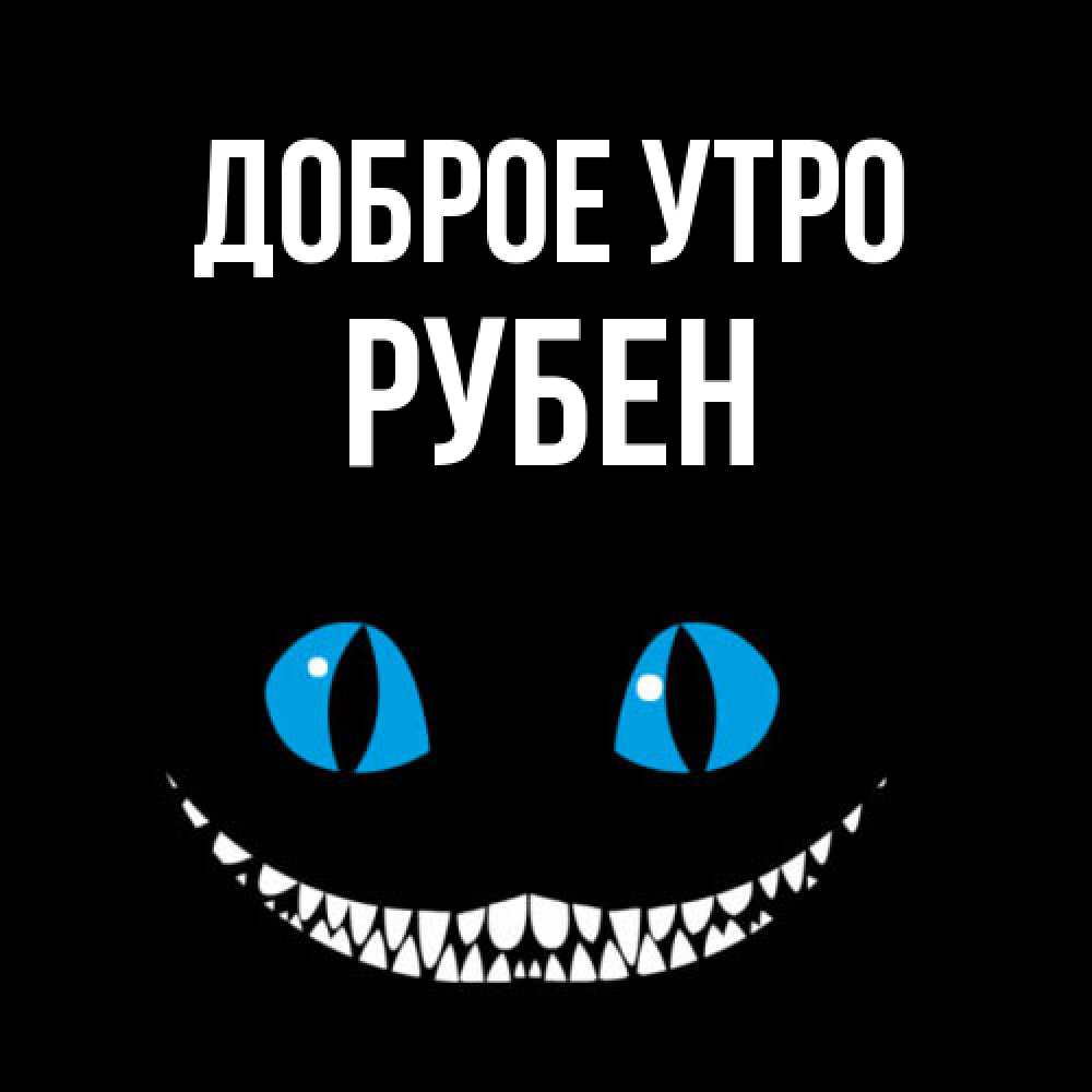 Открытка на каждый день с именем, Рубен Доброе утро голубые глаза и зубки Прикольная открытка с пожеланием онлайн скачать бесплатно 