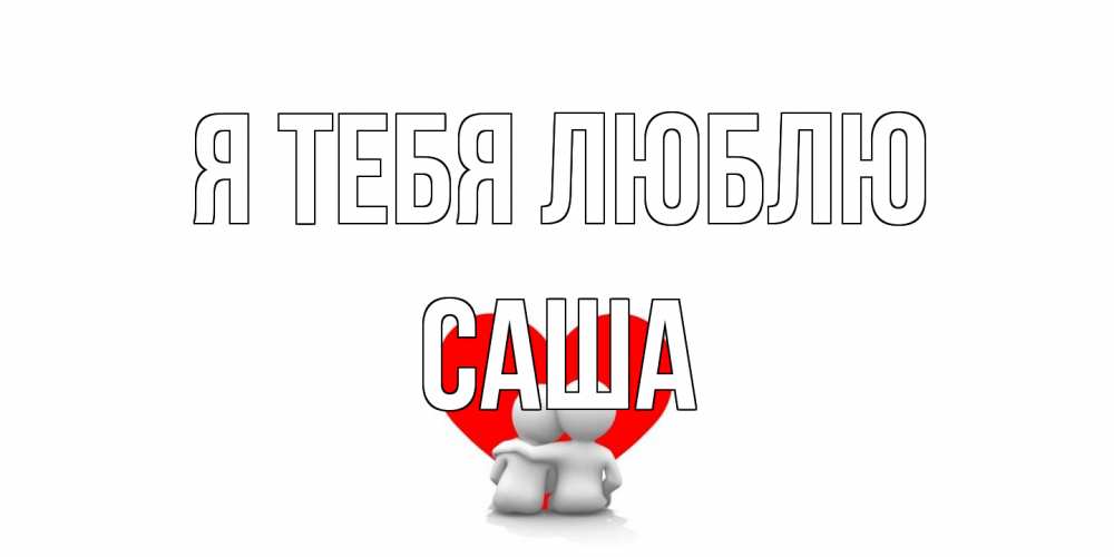 Открытка на каждый день с именем, Саша Я тебя люблю обнимаю Прикольная открытка с пожеланием онлайн скачать бесплатно 