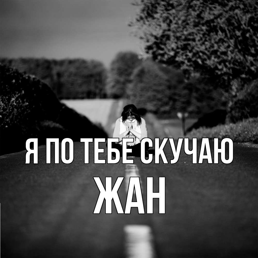 Открытка на каждый день с именем, Жан Я по тебе скучаю фото Прикольная открытка с пожеланием онлайн скачать бесплатно 