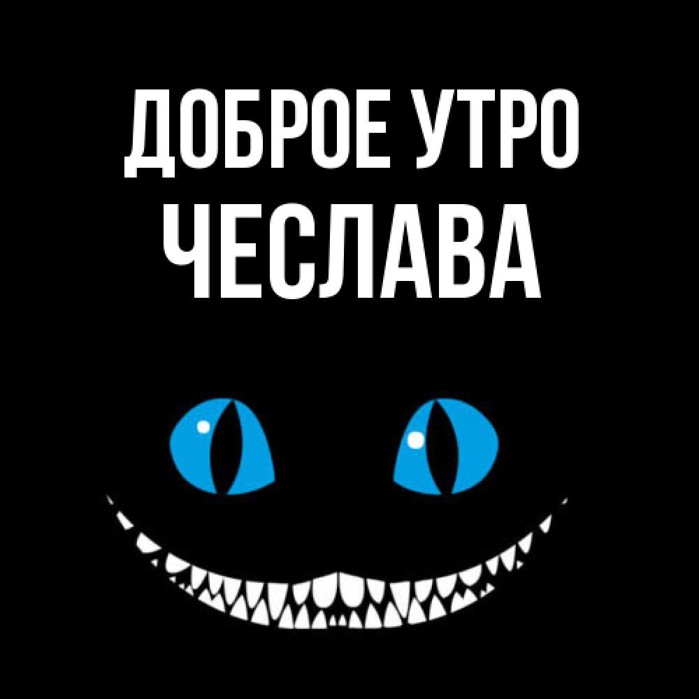 Открытка на каждый день с именем, Чеслава Доброе утро голубые глаза и зубки Прикольная открытка с пожеланием онлайн скачать бесплатно 